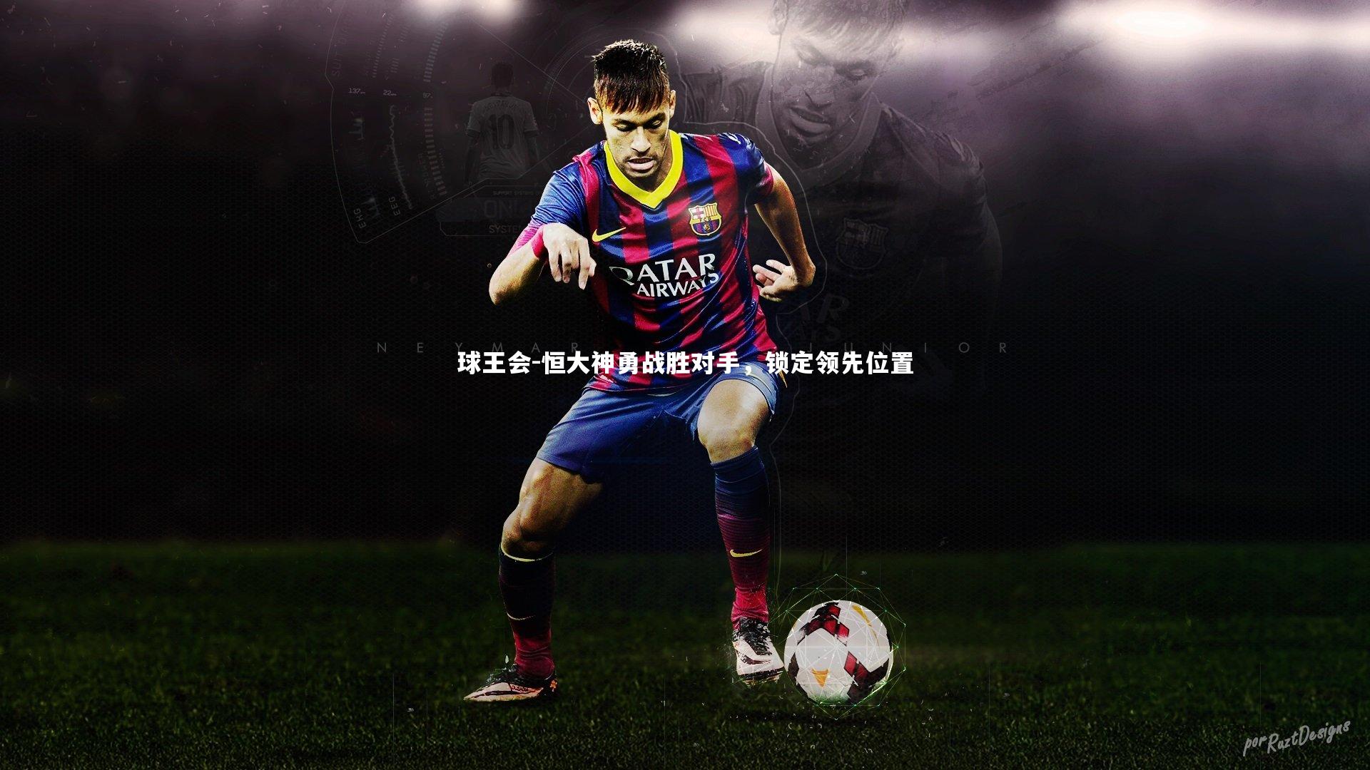 恒大神勇战胜对手，锁定领先位置