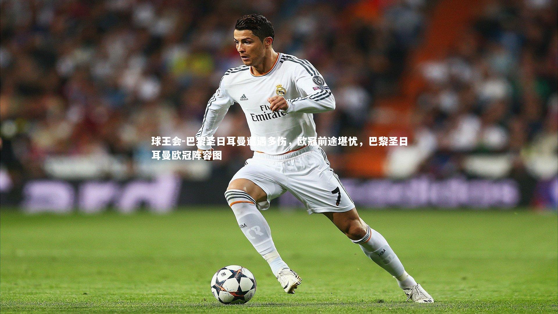 巴黎圣日耳曼遭遇多伤,欧冠前途堪忧,巴黎圣日耳曼欧冠阵容图