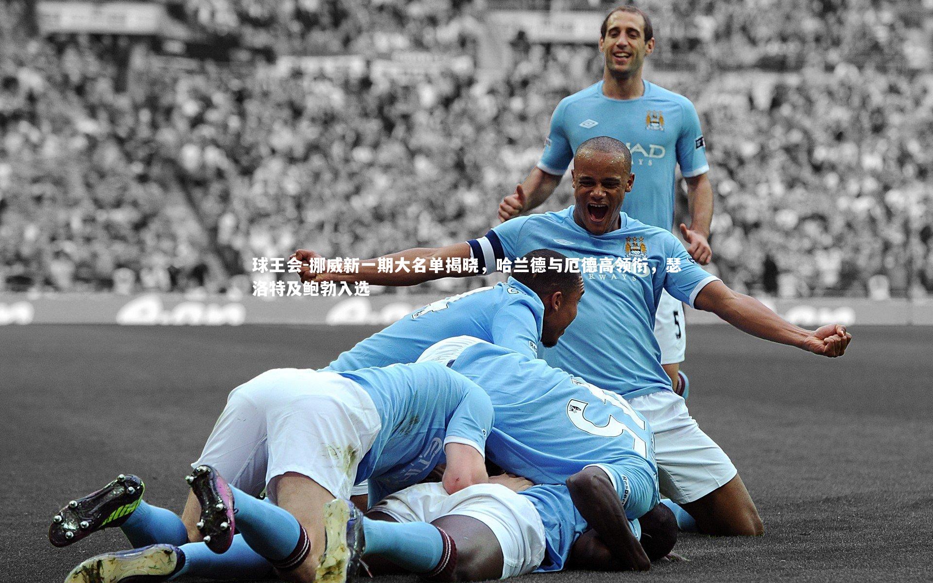 挪威新一期大名单揭晓,哈兰德与厄德高领衔,瑟洛特及鲍勃入选