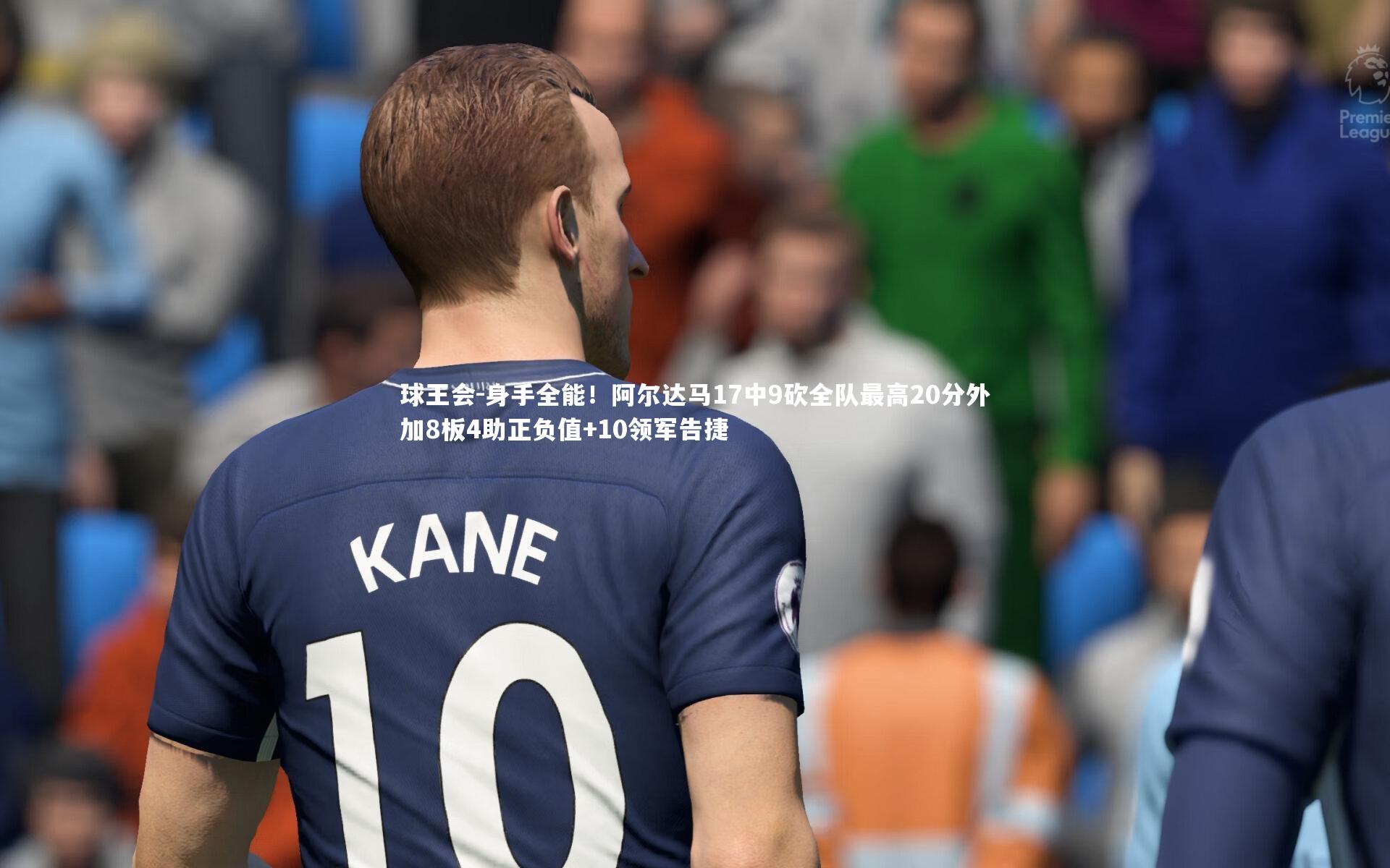 身手全能！阿尔达马17中9砍全队最高20分外加8板4助正负值+10领军告捷